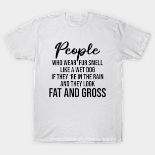 People who wear fur smell like a wet dog T-Shirt